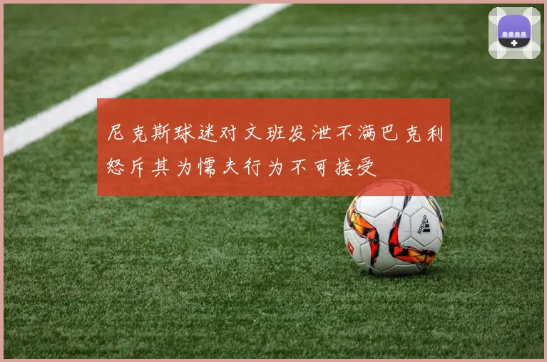 尼克斯球迷对文班发泄不满巴克利怒斥其为懦夫行为不可接受